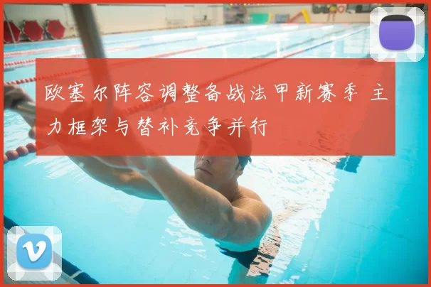 欧塞尔阵容调整备战法甲新赛季 主力框架与替补竞争并行