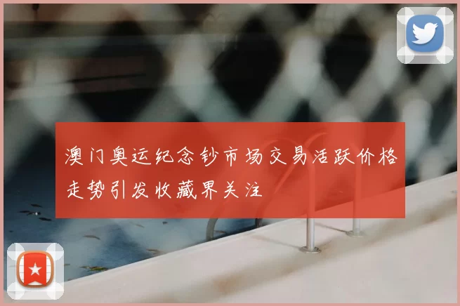 澳门奥运纪念钞市场交易活跃价格走势引发收藏界关注