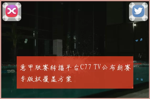 意甲联赛转播平台C77 TV公布新赛季版权覆盖方案