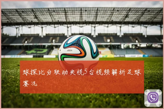 球探比分联动央视5台视频解析足球赛况