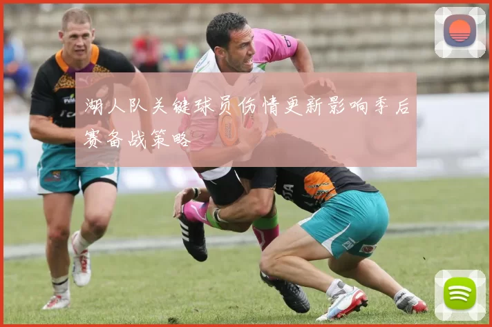 湖人队关键球员伤情更新影响季后赛备战策略