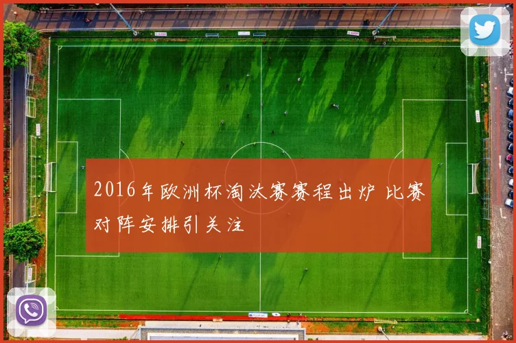 2016年欧洲杯淘汰赛赛程出炉 比赛对阵安排引关注